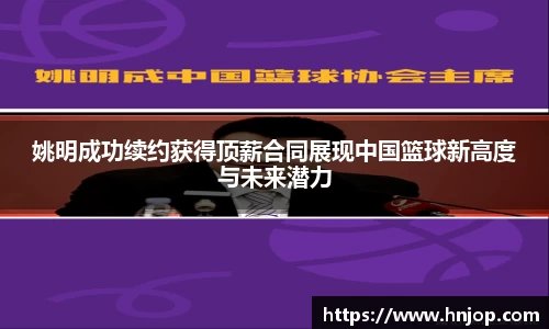 姚明成功续约获得顶薪合同展现中国篮球新高度与未来潜力